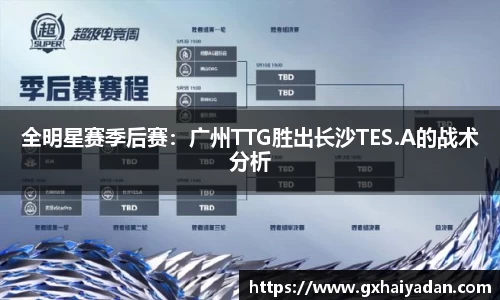 全明星赛季后赛：广州TTG胜出长沙TES.A的战术分析