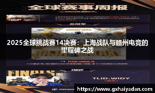 2025全球挑战赛14决赛：上海战队与赣州电竞的里程碑之战