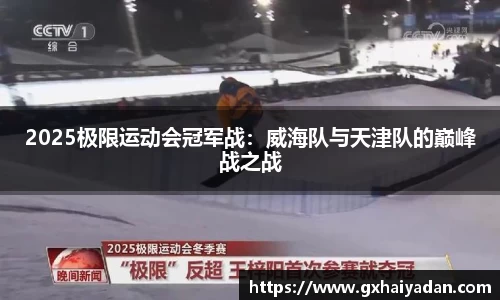 2025极限运动会冠军战：威海队与天津队的巅峰战之战