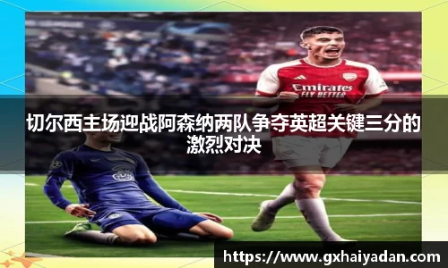 切尔西主场迎战阿森纳两队争夺英超关键三分的激烈对决