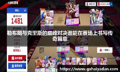 勒布朗与克里斯的巅峰对决谁能在赛场上书写传奇篇章